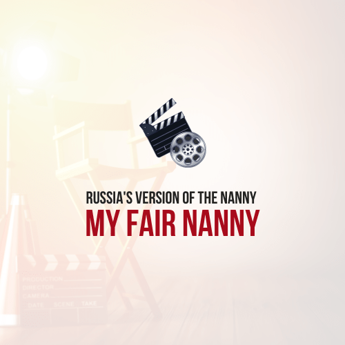 Russia's Version of The Nanny My Fair Nanny